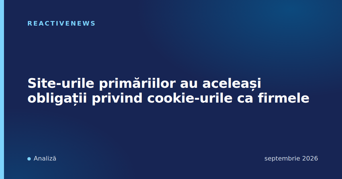 Site-urile primăriilor au aceleași obligații privind cookie-urile ca firmele